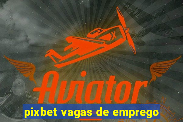 pixbet vagas de emprego